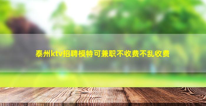泰州ktv招聘模特可兼职不收费不乱收费